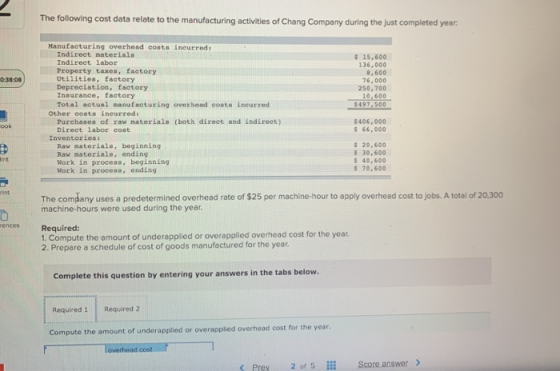 The following cost data relate to the manufacturing activities of Chang Company during the just completed year 0:38:08 Manufa
