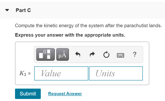 Part C Compute the kinetic energy of the system after the parachutist lands. Express your answer with the appropriate units.