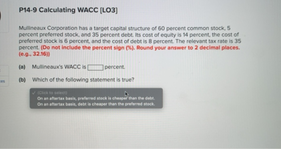 P14-9 Calculating WACC [LO3] Mullineaux Corporation has a target capital structure of 60 percent common stock, 5 percent pref