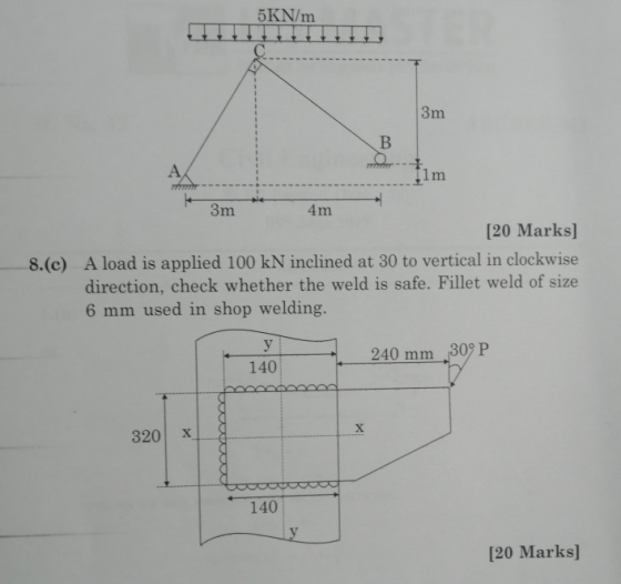 5KN/m C 3m B А, Ilm 3m 4m [20 Marks] 8.(c) A load is applied 100 kN inclined at 30 to vertical in clockwise direction, check