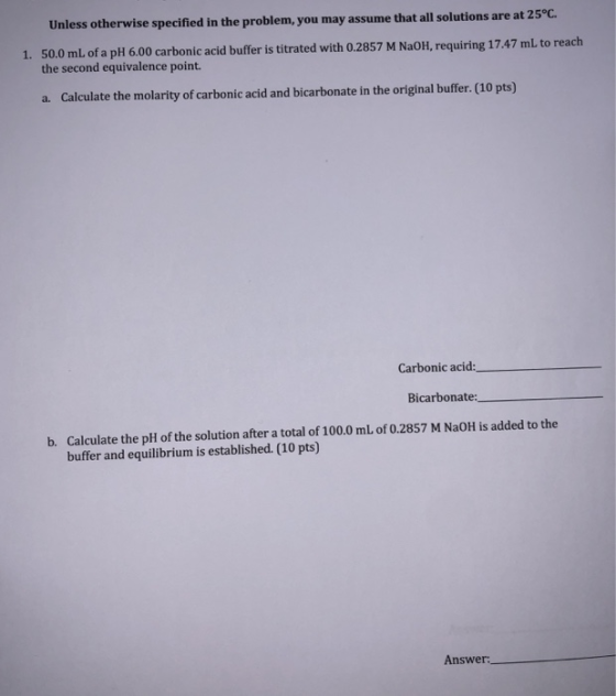 Unless otherwise specified in the problem, you may assume that all solutions are at 25°C. 1. 50.0 mL of a pH 6.00 carbonic ac