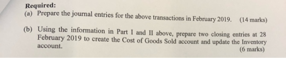 Required: (a) Prepare the journal entries for the above transactions in February 2019. (14 marks) (b) Using the information i