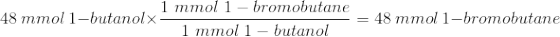 48 \ mmol \ 1-butanol \times \frac{1 \ mmol \ 1-bromobutane}{1 \ mmol \ 1-butanol}=48 \ mmol \ 1-bromobutane