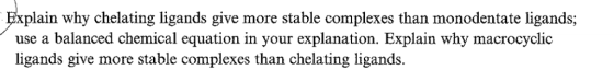 xplain why chelating ligands give more stable complexes than monodentate ligands; use a balanced chemical equation in your ex