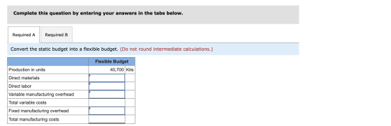 Complete this question by entering your answers in the tabs below. Required A Required B Convert the static budget into a fle
