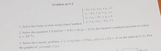 Problem set 2 1. Solve the linear system using Gaussmethod: 2. Solve the equation 1.5 sin(3x -0.4) = in (x - 1) by the Newto