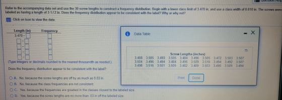 Refer to the accompanying data set and use the 30 screw lengths to construct a frequency distribution. Begin with a lower cla