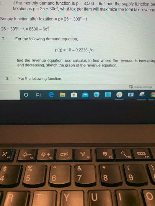If the monthly demand function is p = 8,500 - 6q2 and the supply function be taxation is p = 25+ 30q, what tax per item will