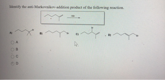 Identify the anti-Markovnikov-addition product of the following reaction. HBT A) B) D) Br he