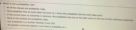 5. Which is not a probability rule? All of the choices are probability rules. The probability that an event does not occur is