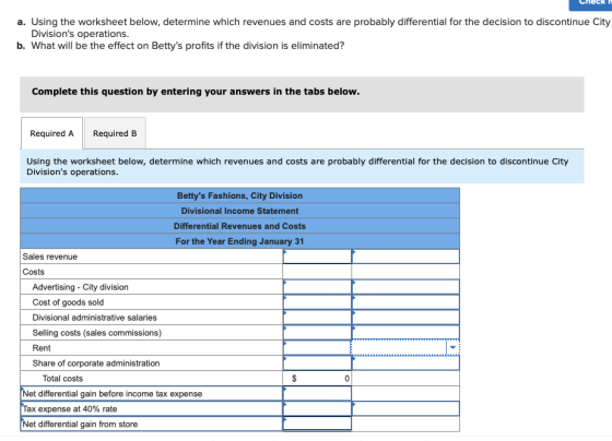 Check a. Using the worksheet below, determine which revenues and costs are probably differential for the decision to disconti