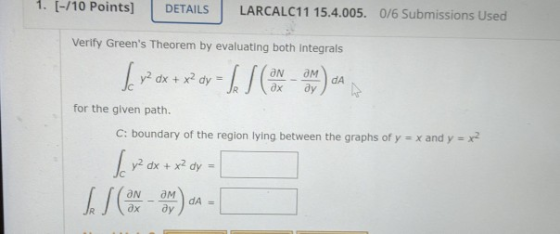 1. [-/10 Points] DETAILS LARCALC11 15.4.005. 0/6 Submissions Used Verify Greens Theorem by evaluating both integrals Ja yax+