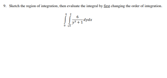 9. Sketch the region of integration, then evaluate the integral by first changing the order of integration. 4 2 o V+1 dydt