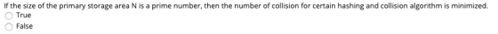If the size of the primary storage area N is a prime number, then the number of collision for certain hashing and collision a