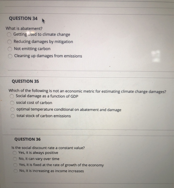 QUESTION 34 What is abatement? Getting used to climate change Reducing damages by mitigation Not emitting carbon Cleaning up