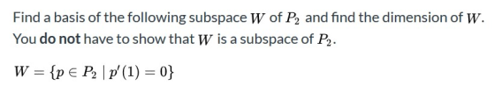 Find a basis of the following subspace W of P, and find the dimension of W. You do not have to show that W is a subspace of P