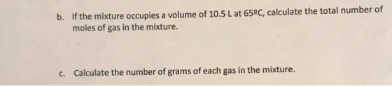 b. If the mixture occupies a volume of 10.5 L at 65°C, calculate the total number of moles of gas in the mixture. C. Calculat
