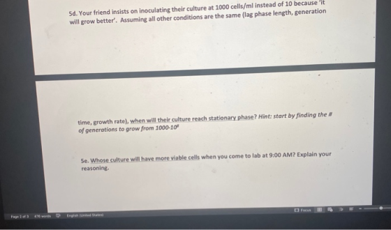 5d. Your friend insists on inoculating their culture at 1000 cells/ml instead of 10 because it will grow better. Assuming al