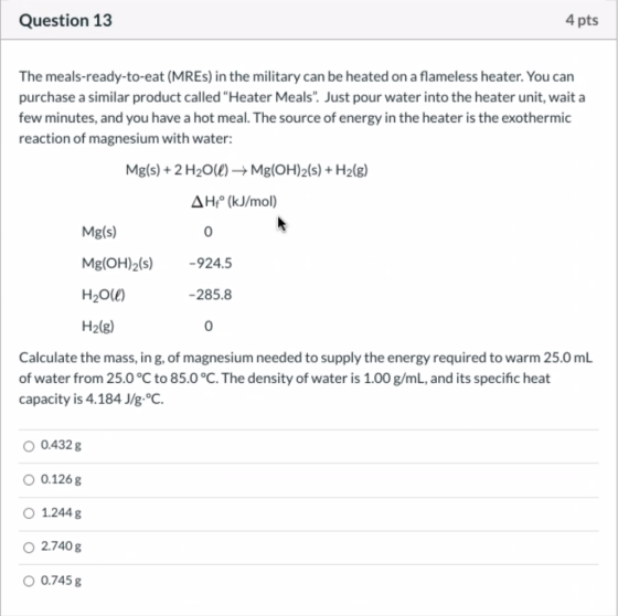 Question 13 4 pts The meals-ready-to-eat (MREs) in the military can be heated on a flameless heater. You can purchase a simil