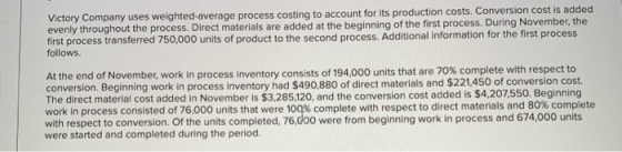 Victory Company uses weighted average process costing to account for its production costs. Conversion cost is added evenly th