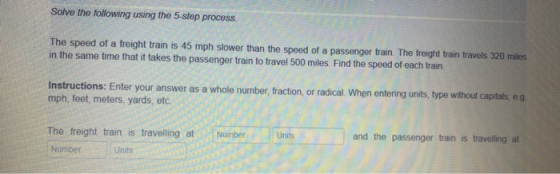 Solve the following using the 5-step process. The speed of a freight train is 45 mph slower than the speed of a passenger tra