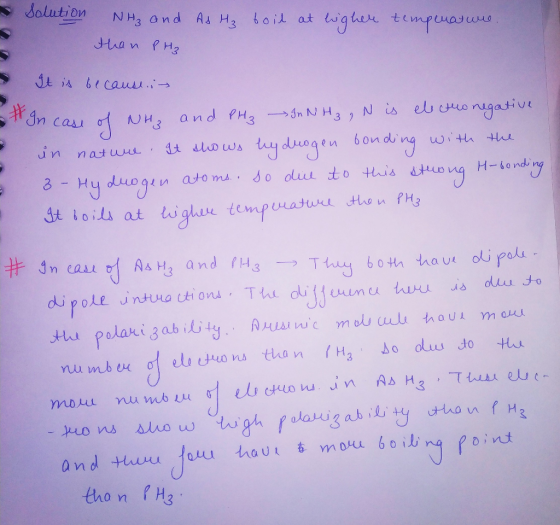 Solution As H₂ boil at ligher temperature. NH₃ and than PH₂ - It is becausei- . - In case of NH3 and PH3 In NH3, N is elect