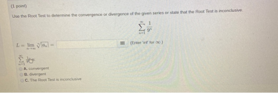 (1 point) Use the Root Test to determine the convergence or divergence of the given series or state that the Root Test is inc