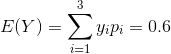 E(Y) = Σ YiPi = 0.6