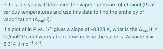 In this lab, you will determine the vapour pressure of ethanol (P) at various temperatures and use this data to find the enth