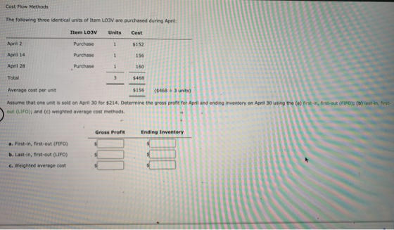 Cost Flow Methods The following three identical units of Item LO3V are purchased during April: Item LO3V Units Cost April 2 P