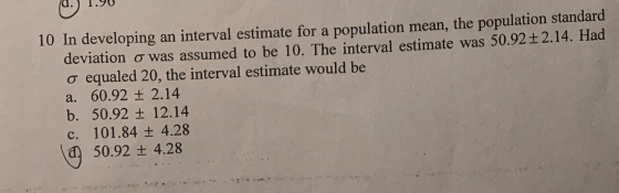 10 In developing an interval estimate for a population mean, the population standard deviation o was assumed to be 10. The in