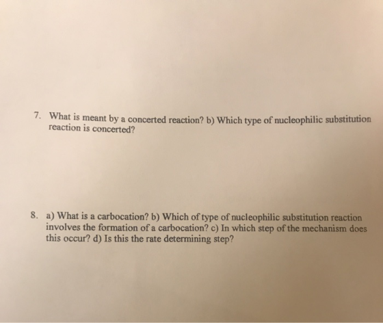 1. What is meant by a concerted reaction? b) Which type of nucleophilic substitution reaction is concerted? 8. a) What is a c