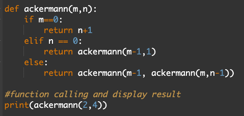 def ackermann(m, n): if m=0: return n+1 elif n == 0: return ackermann(m-1,1) else: return ackermann(m-1, ackermann(m,n-1)) #f