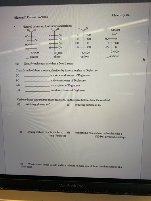 Chemistry 107 Midterm II Review Problems Pictured below are four monosaccharides: о. 5. CH-он н -он OH H но-н HO H н Он OH H
