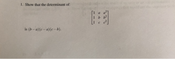 1. Show that the determinant of: 11 a 227 1 6 6² L c ? is (b-a)(c-a)(e-b).