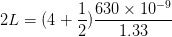 2L = (4 + \frac{1}{2})\frac{630\times 10^{-9} }{1.33}