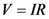 V = IR
