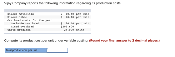 Vijay Company reports the following information regarding its production costs. $ 10.40 per unit $ 20.40 per unit Direct mate