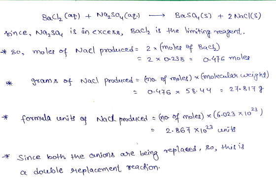 Bacla (29) + NQZSOy (aq) Basoy (5) + 2 NaCl(s) since, Nasou is in exce88, Back is the limiting reagent. Nael produced = 2 * (