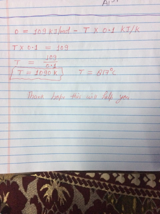 ANT 0 = 109 kJ/mol - TX 0-1 KJ/K TX 0-1 = 109 109 T= 1090 K, TE 87% Thank hobe this will ill help you