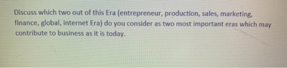 Discuss which two out of this Era (entrepreneur, production, sales, marketing, finance, global, internet Era) do you consider