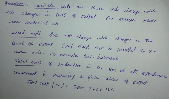 Answer: - variable costs are those costs change with the changes in level of output for example power raw material etc. fixed