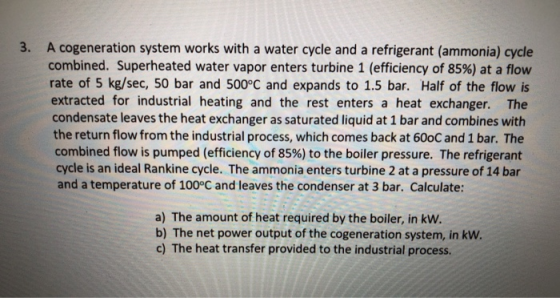 3. A cogeneration system works with a water cycle and a refrigerant (ammonia) cycle combined. Superheated water vapor enters