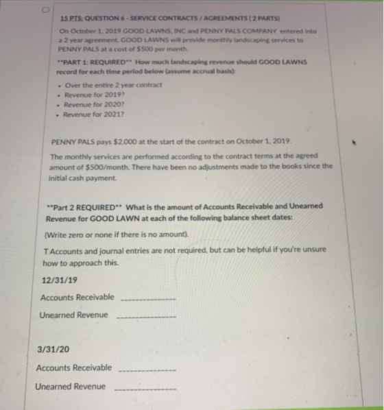 15 PTS: QUESTION 6 - SERVICE CONTRACTS / AGREEMENTS 2 PARTS) On October 1, 2019 GOOD LAWNS, INC and PENNY PALS COMPANY entere