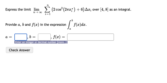 n Express the limit lim (2 cos(272) +6) Ax; over [4, 8] as an integral. n → i=1 Provide a, b and f(a) in the expression f(x)d