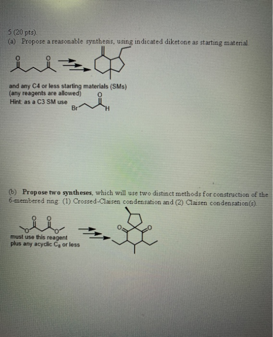5 (20 pts) (a) Propose a reasonable synthesis, using indicated diketone as starting material. ri and any C4 or less starting