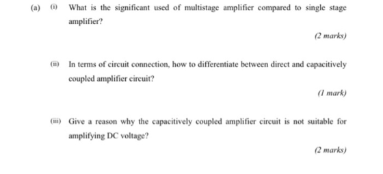 (a) () What is the significant used of multistage amplifier compared to single stage amplifier? (2 marks) (ii) In terms of ci