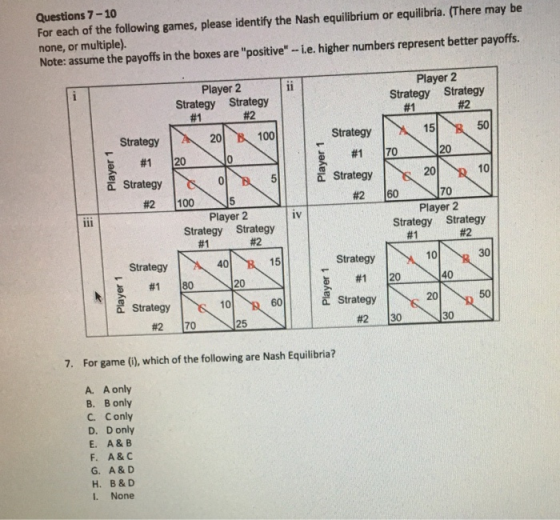 Questions 7-10 For each of the following games, please identify the Nash equilibrium or equilibria. (There may be none, or mu
