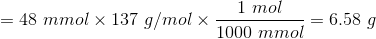 =48 \ mmol \times 137 \ g/mol \times \frac{1 \ mol}{1000 \ mmol}=6.58 \ g