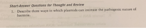 Short-Answer Questions for Thought and Review 1. Describe three ways in which plasmids can increase the pathogenic nature of